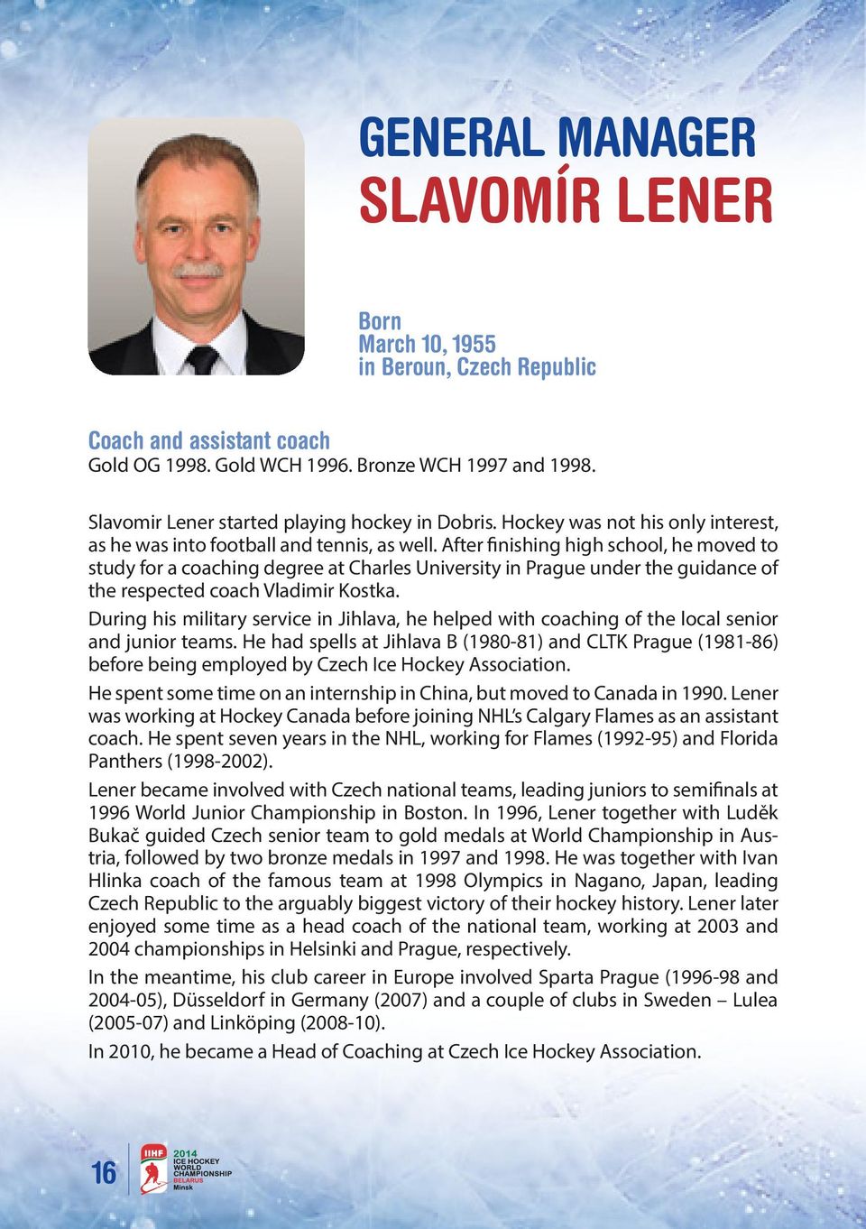 After finishing high school, he moved to study for a coaching degree at Charles University in Prague under the guidance of the respected coach Vladimir Kostka.