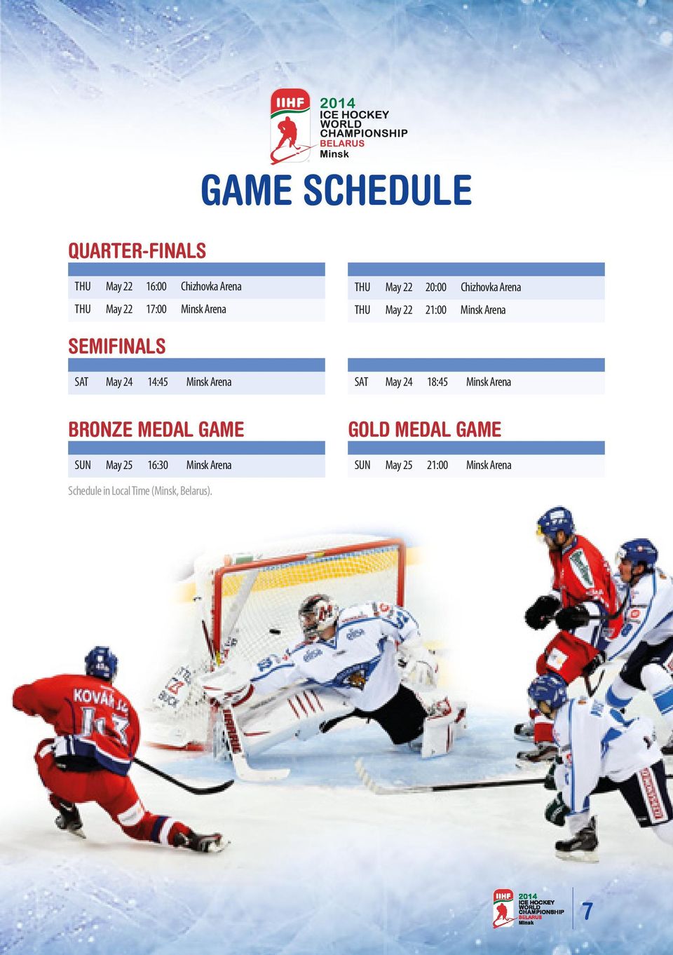 24 14:45 Minsk Arena SAT May 24 18:45 Minsk Arena BRONZE MEDAL GAME GOLD MEDAL GAME SUN