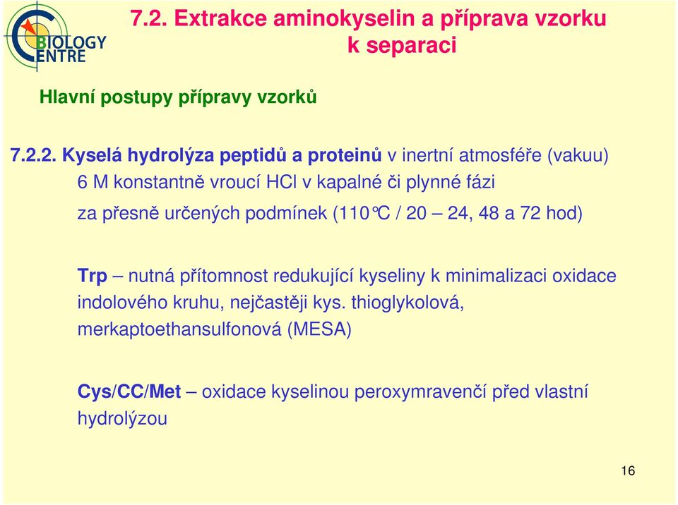 (110 C / 20 24, 48 a 72 hod) Trp nutná přítomnost redukující kyseliny k minimalizaci oxidace indolového kruhu,