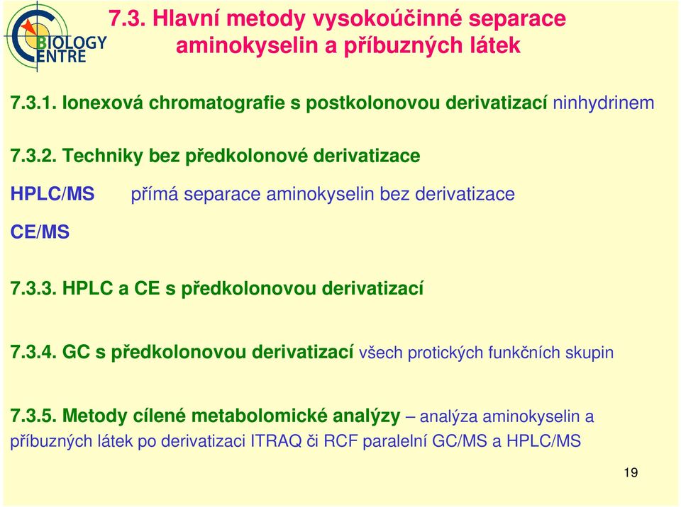 Techniky bez předkolonové derivatizace HPLC/MS přímá separace aminokyselin bez derivatizace CE/MS 7.3.