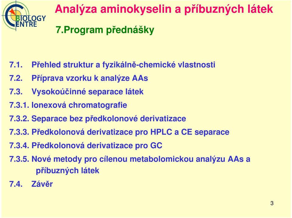 Vysokoúčinné separace látek 7.3.1. Ionexová chromatografie 7.3.2. Separace bez předkolonové derivatizace 7.3.3. Předkolonová derivatizace pro HPLC a CE separace 7.