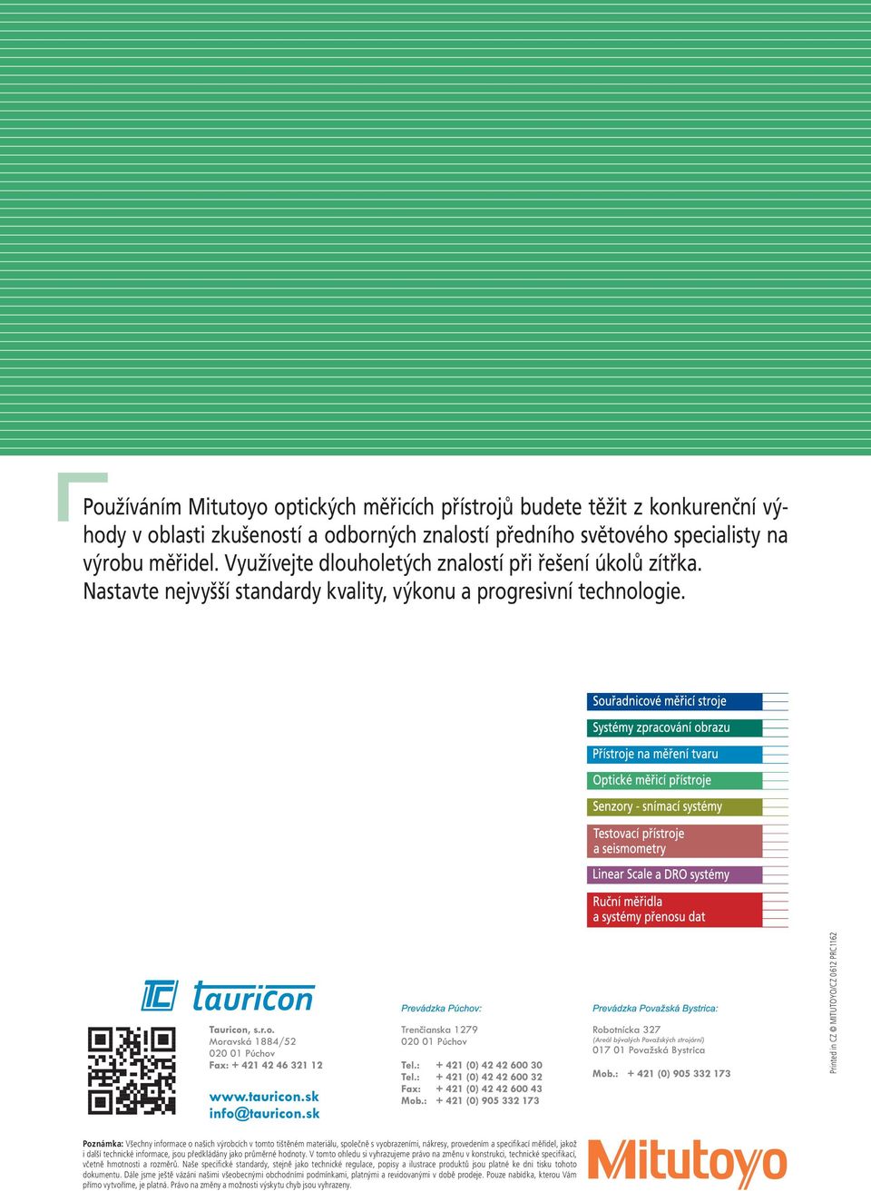 Printed in CZ MITUTOYO/CZ 0612 PRC1162 Poznámka: Všechny informace o našich výrobcích v tomto tištěném materiálu, společně s vyobrazeními, nákresy, provedením a specifi kací měřidel, jakož i další