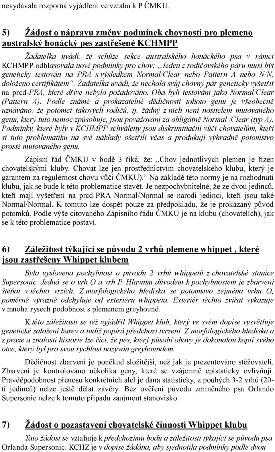 pro chov: Jeden z rodičovského páru musí být geneticky testován na PRA s výsledkem Normal/Clear nebo Pattern A nebo N/N, doloženo certifikátem.