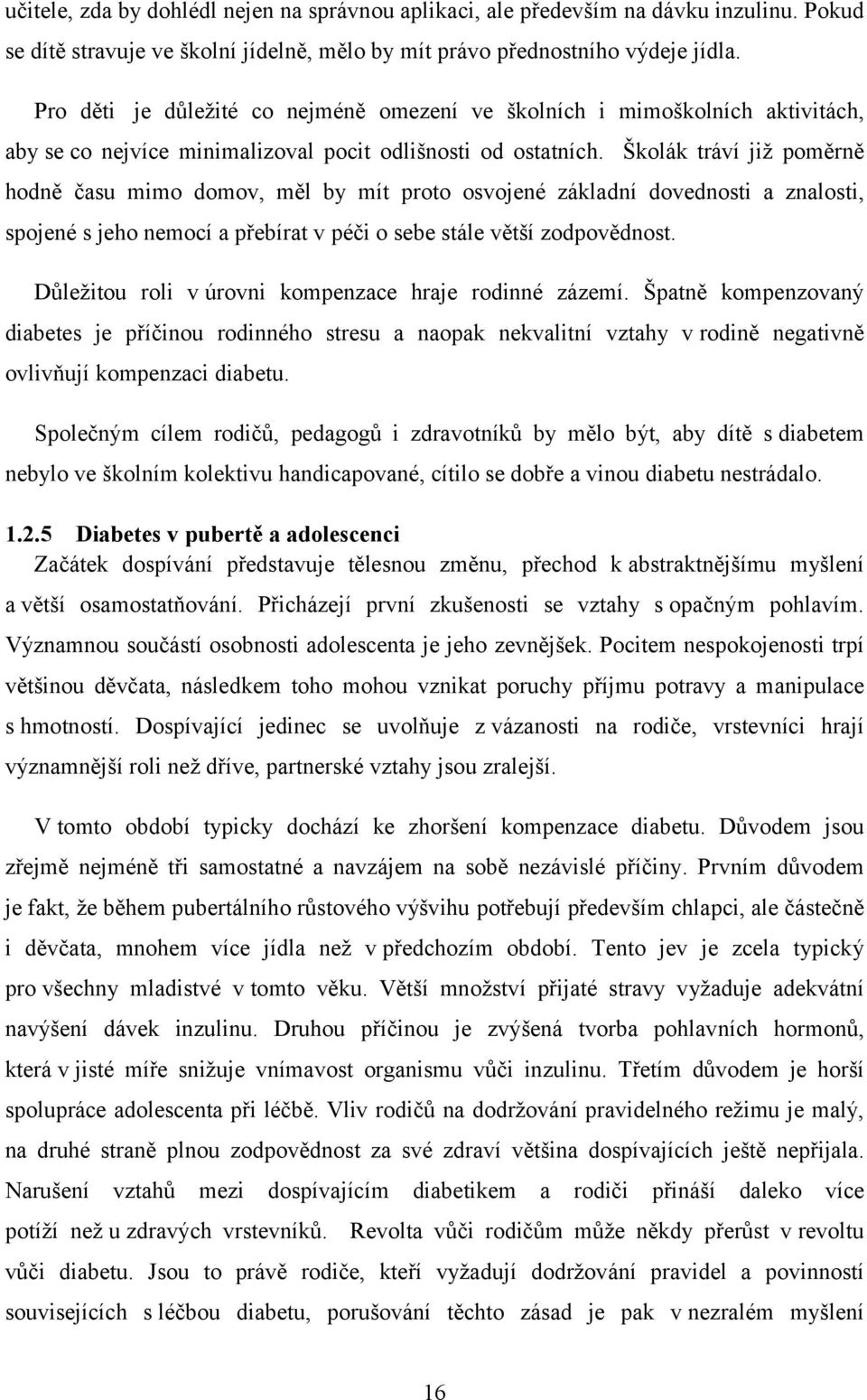 Školák tráví již poměrně hodně času mimo domov, měl by mít proto osvojené základní dovednosti a znalosti, spojené s jeho nemocí a přebírat v péči o sebe stále větší zodpovědnost.