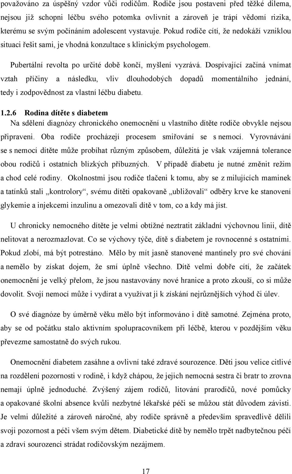 Pokud rodiče cítí, že nedokáží vzniklou situaci řešit sami, je vhodná konzultace s klinickým psychologem. Pubertální revolta po určité době končí, myšlení vyzrává.