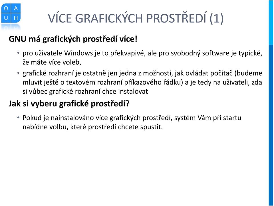 jen jedna z možností, jak ovládat počítač (budeme mluvit ještě o textovém rozhraní příkazového řádku) a je tedy na uživateli,