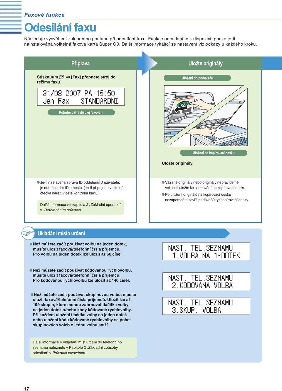 [Fax] přepnete stroj do 3/08 2007 PA 5:50 Jen Fax STANDARDNI Pohotovostní displej faxování Uložení do podavače Uložte originály.