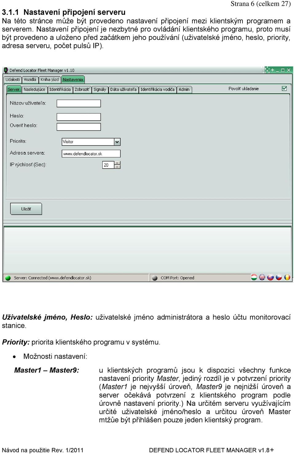 Uživatelské jméno, Heslo: uţivatelské jméno administrátora a heslo účtu monitorovací stanice. Priority: priorita klientského programu v systému.