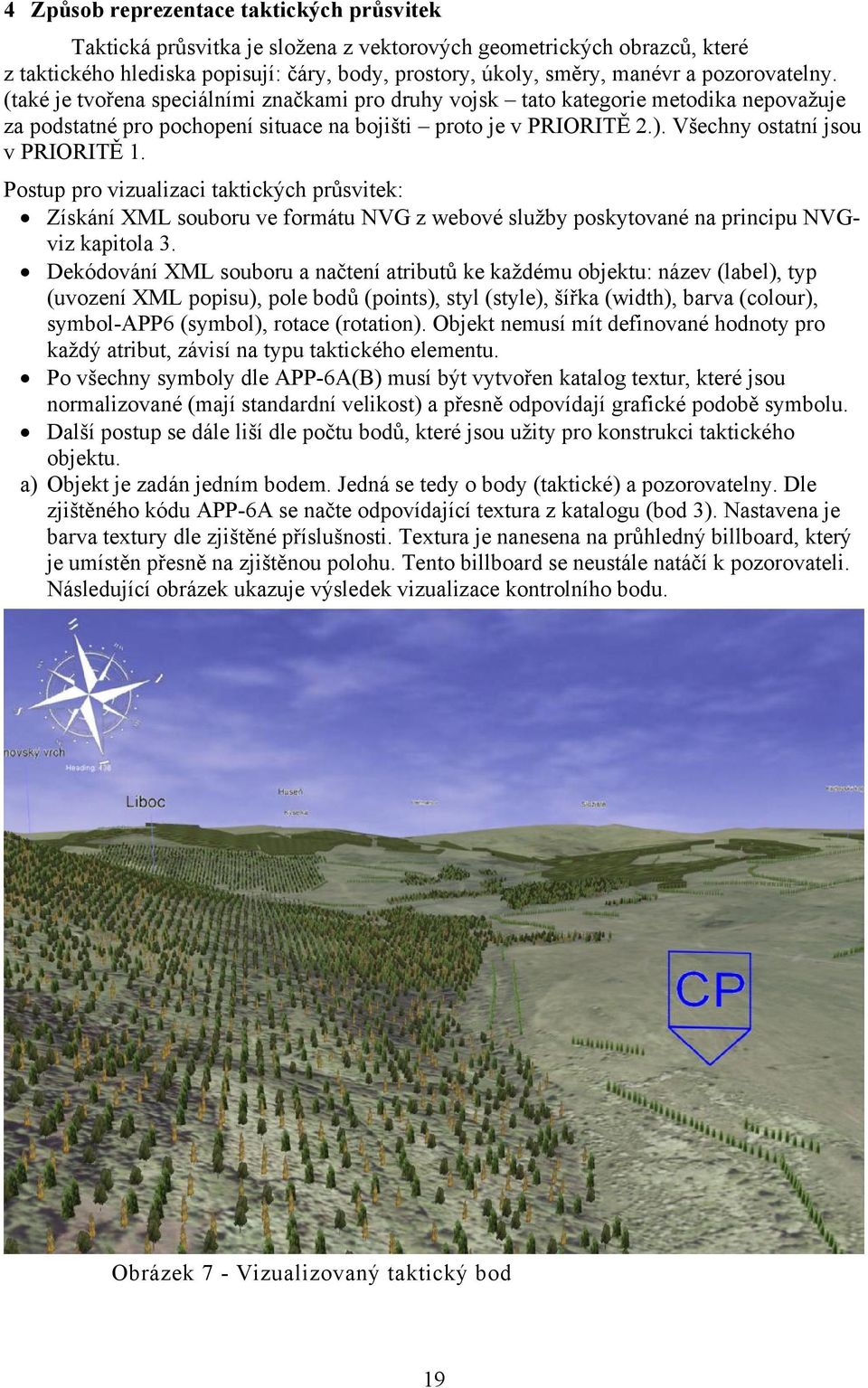 Všechny ostatní jsou v PRIORITĚ 1. Postup pro vizualizaci taktických průsvitek: Získání XML souboru ve formátu NVG z webové služby poskytované na principu NVGviz kapitola 3.