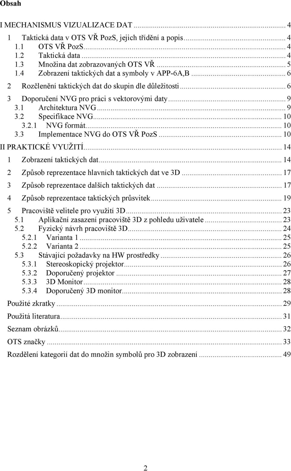 .. 10 3.2.1 NVG formát... 10 3.3 Implementace NVG do OTS VŘ PozS... 10 II PRAKTICKÉ VYUŽITÍ... 14 1 Zobrazení taktických dat... 14 2 Způsob reprezentace hlavních taktických dat ve 3D.