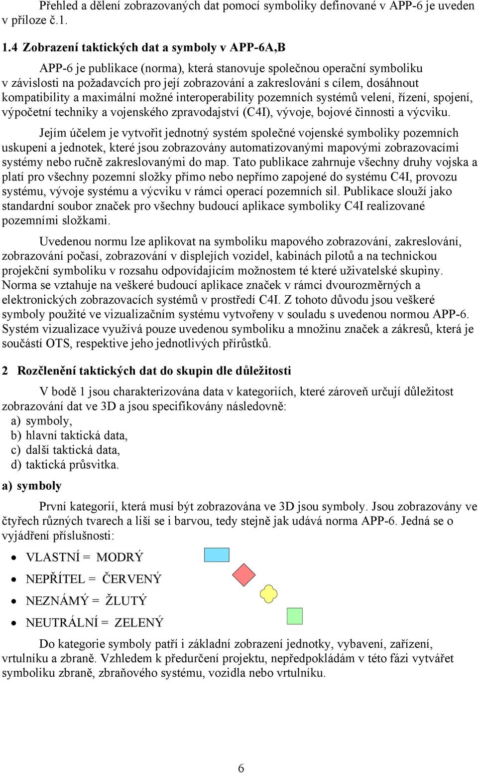dosáhnout kompatibility a maximální možné interoperability pozemních systémů velení, řízení, spojení, výpočetní techniky a vojenského zpravodajství (C4I), vývoje, bojové činnosti a výcviku.