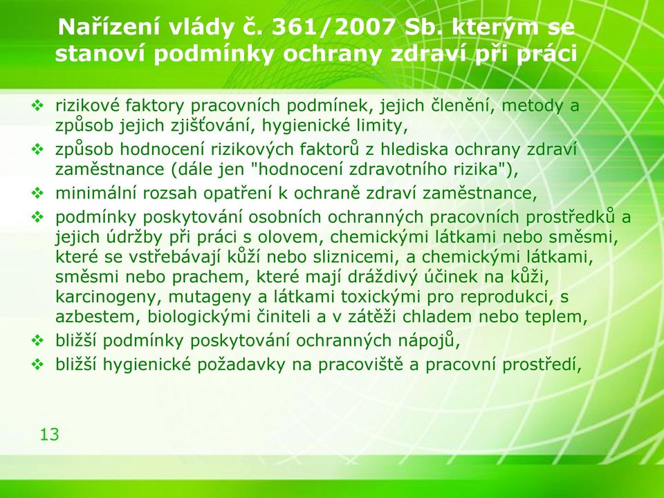 hlediska ochrany zdraví zaměstnance (dále jen "hodnocení zdravotního rizika"), minimální rozsah opatření k ochraně zdraví zaměstnance, podmínky poskytování osobních ochranných pracovních prostředků a