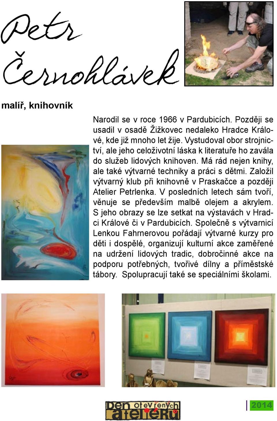 Založil výtvarný klub při knihovně v Praskačce a později Atelier Petrlenka. V posledních letech sám tvoří, věnuje se především malbě olejem a akrylem.