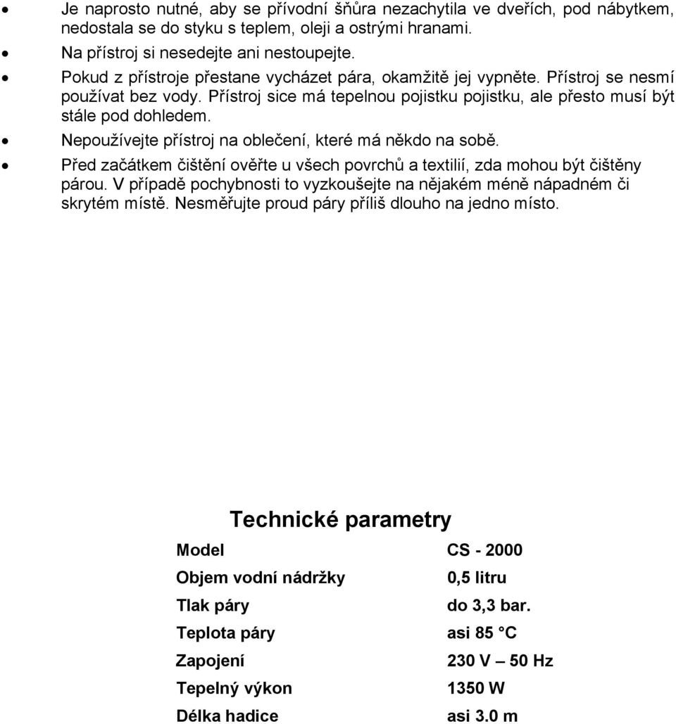 Nepoužívejte přístroj na oblečení, které má někdo na sobě. Před začátkem čištění ověřte u všech povrchů a textilií, zda mohou být čištěny párou.