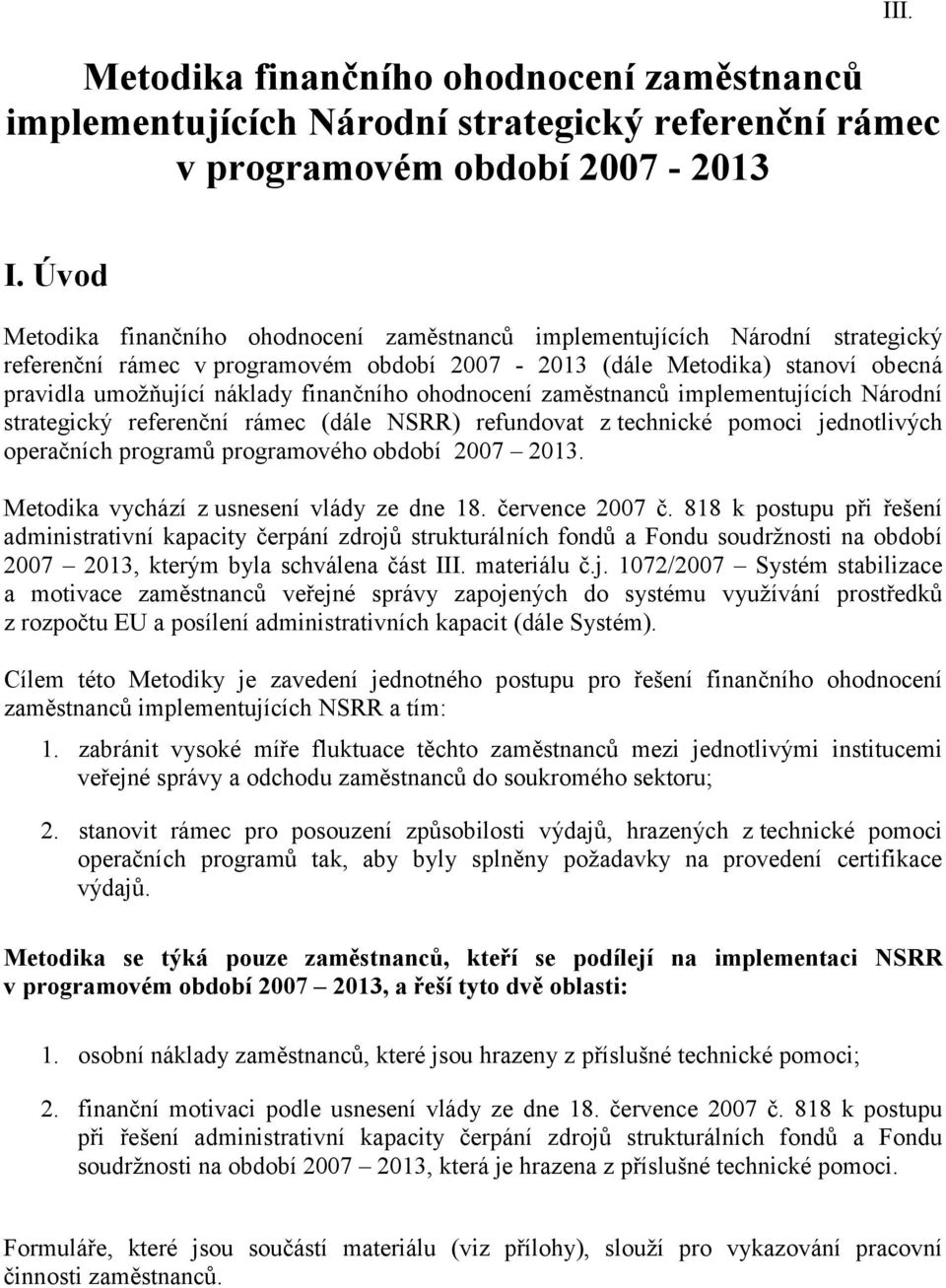 finančního ohodnocení zaměstnanců implementujících Národní strategický referenční rámec (dále NSRR) refundovat z technické pomoci jednotlivých operačních programů programového období 2007 2013.