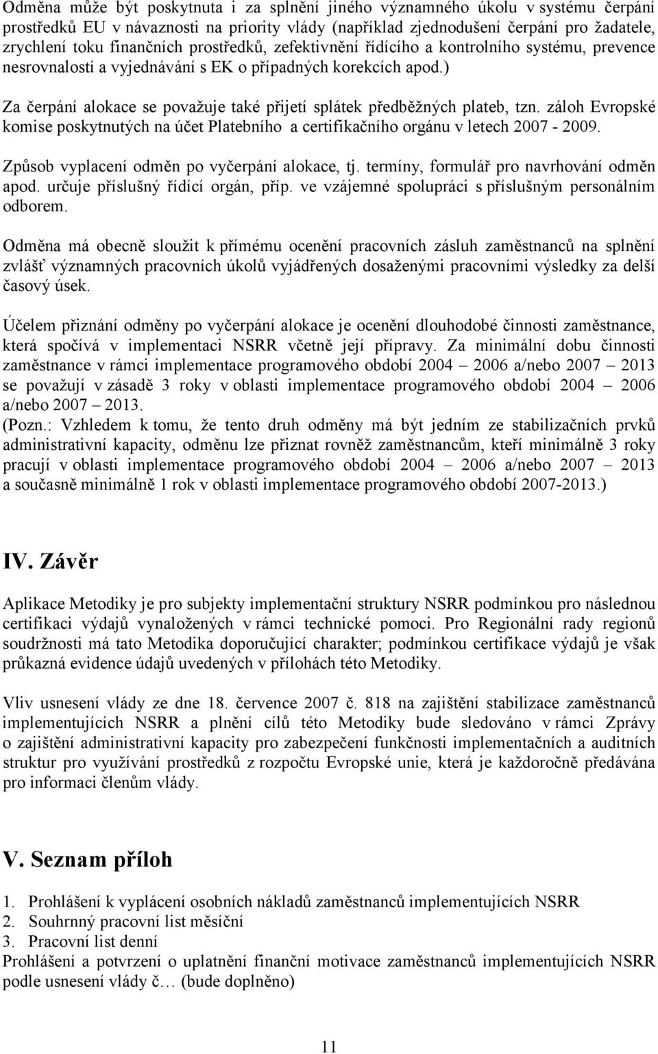 ) Za čerpání alokace se považuje také přijetí splátek předběžných plateb, tzn. záloh Evropské komise poskytnutých na účet Platebního a certifikačního orgánu v letech 2007-2009.