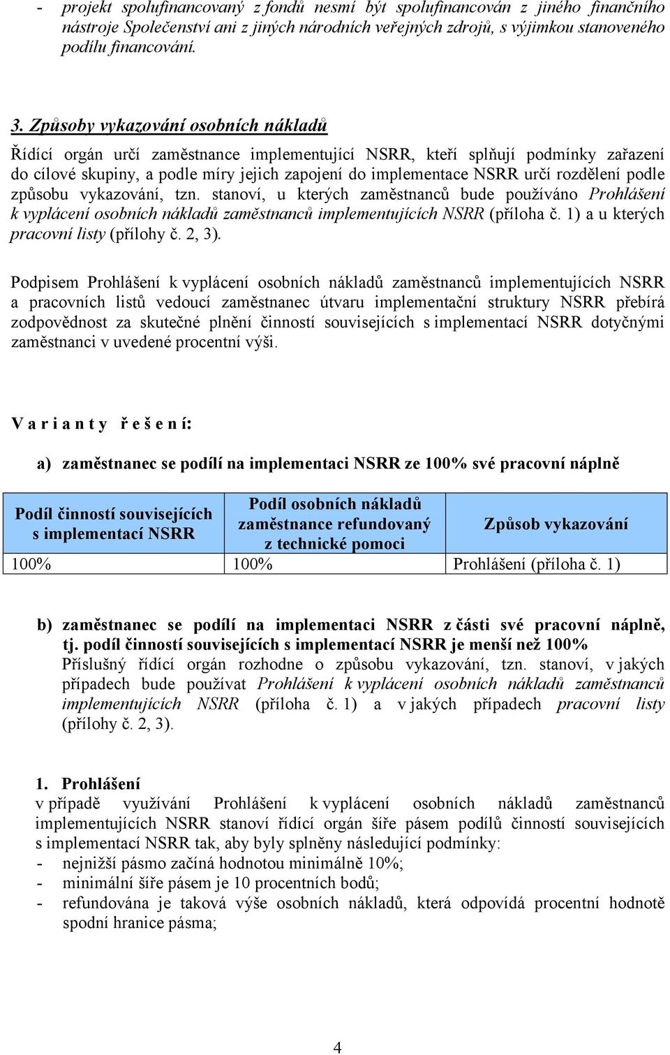 rozdělení podle způsobu vykazování, tzn. stanoví, u kterých zaměstnanců bude používáno Prohlášení k vyplácení osobních nákladů zaměstnanců implementujících NSRR (příloha č.