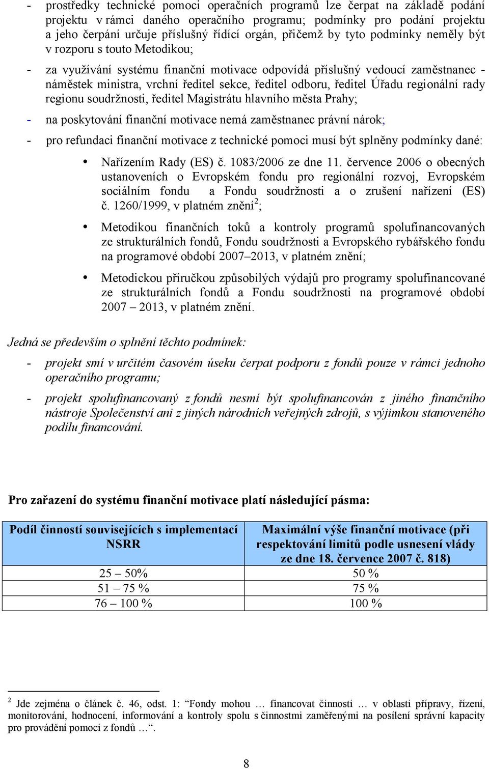 odboru, ředitel Úřadu regionální rady regionu soudržnosti, ředitel Magistrátu hlavního města Prahy; - na poskytování finanční motivace nemá zaměstnanec právní nárok; - pro refundaci finanční motivace