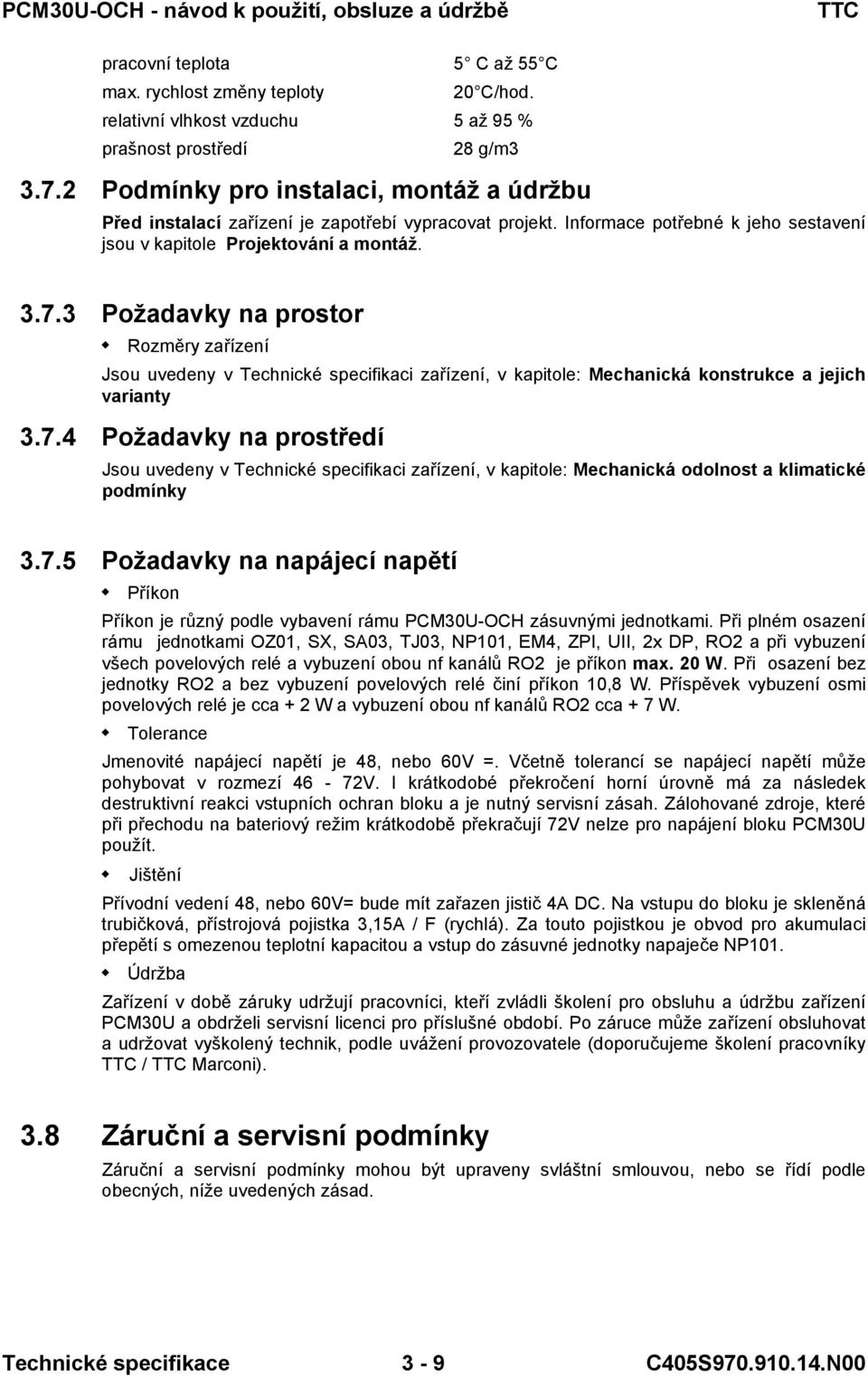 3 Požadavky na prostor Rozměry zařízení Jsou uvedeny v Technické specifikaci zařízení, v kapitole: Mechanická konstrukce a jejich varianty 3.7.