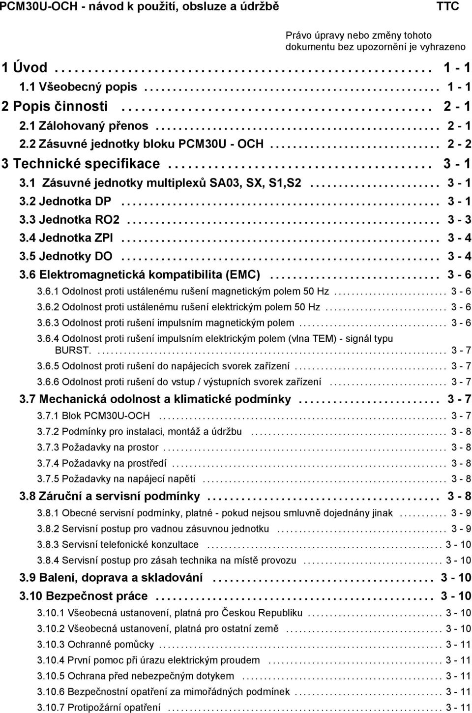 4 Jednotka ZPI... 3-4 3.5 Jednotky DO... 3-4 3.6 Elektromagnetická kompatibilita (EMC)... 3-6 3.6. Odolnost proti ustálenému rušení magnetickým polem 50 Hz...................... 3-6 3.6.2 Odolnost proti ustálenému rušení elektrickým polem 50 Hz.