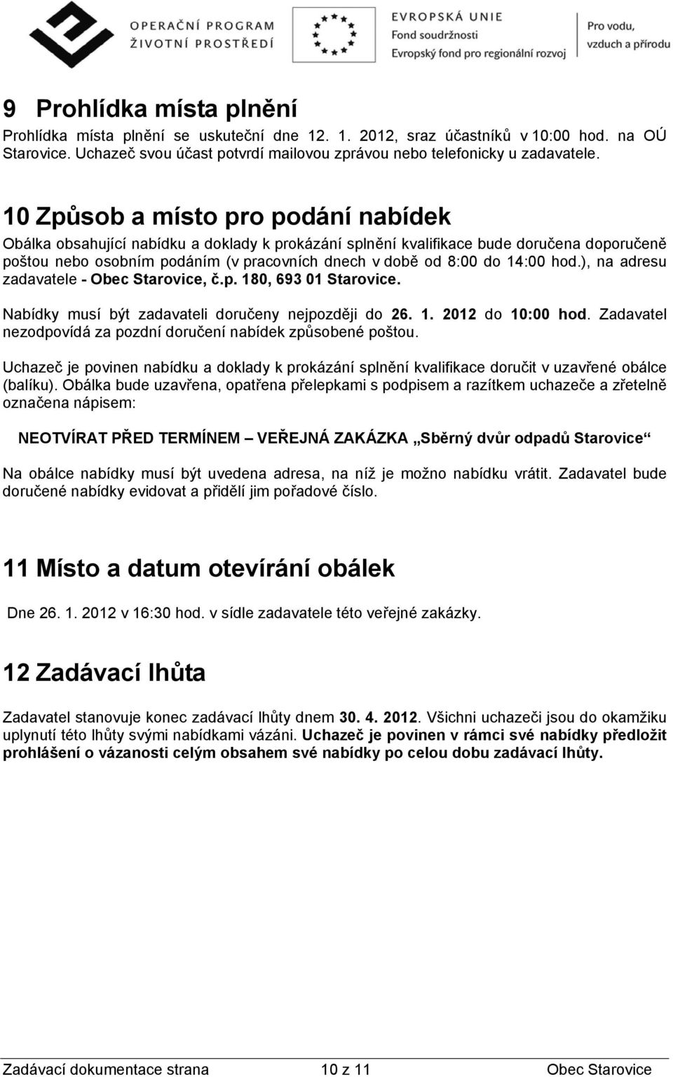 14:00 hod.), na adresu zadavatele - Obec Starovice, č.p. 180, 693 01 Starovice. Nabídky musí být zadavateli doručeny nejpozději do 26. 1. 2012 do 10:00 hod.