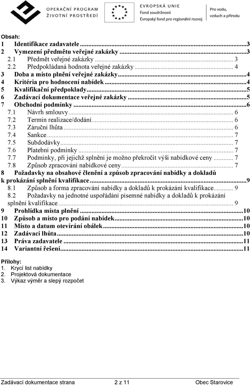 .. 6 7.4 Sankce... 7 7.5 Subdodávky... 7 7.6 Platební podmínky... 7 7.7 Podmínky, při jejichž splnění je možno překročit výši nabídkové ceny... 7 7.8 Způsob zpracování nabídkové ceny.