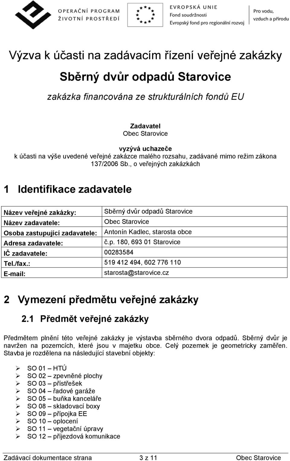 , o veřejných zakázkách 1 Identifikace zadavatele Název veřejné zakázky: Sběrný dvůr odpadů Starovice Název zadavatele: Obec Starovice Osoba zastupující zadavatele: Antonín Kadlec, starosta obce