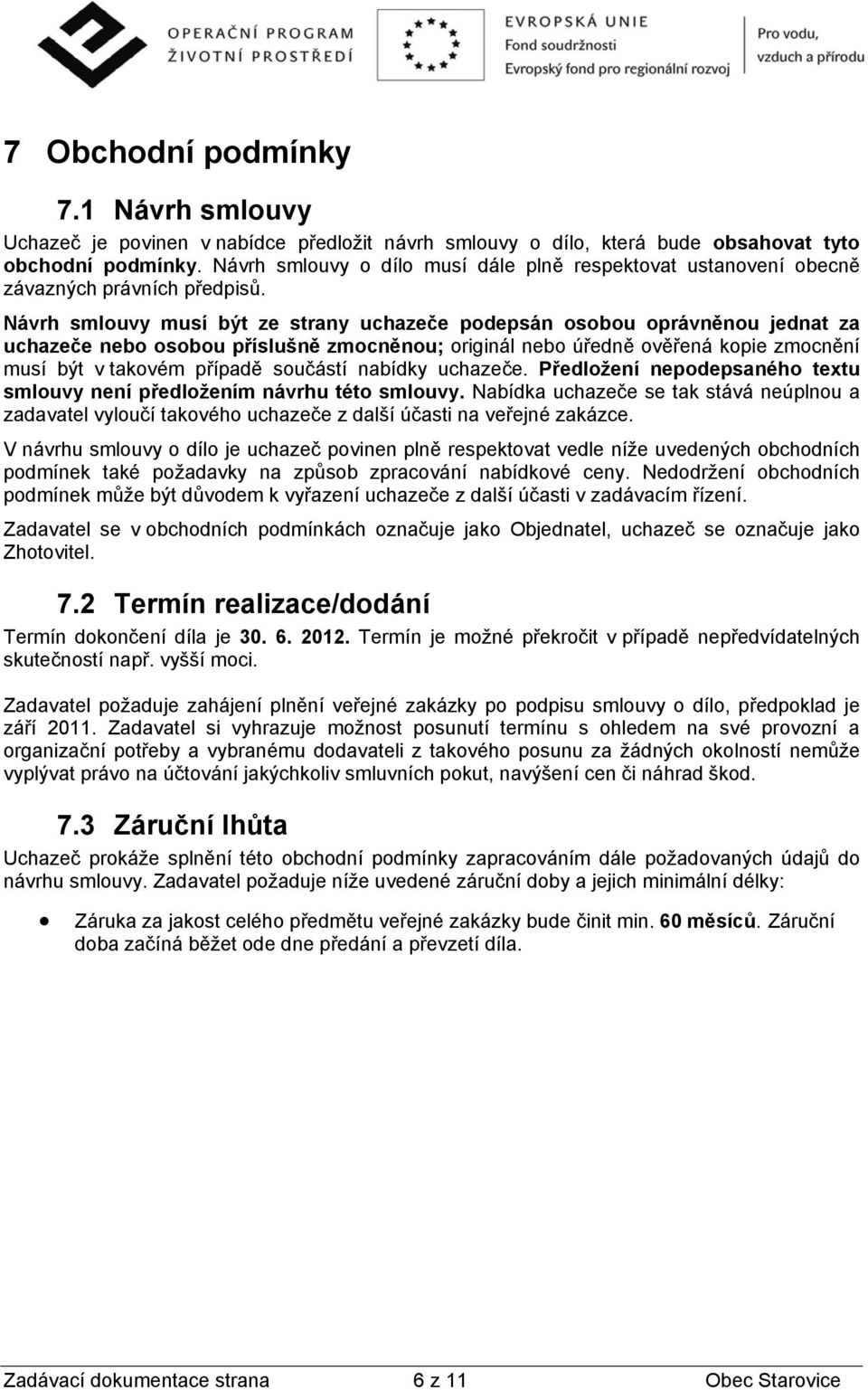 Návrh smlouvy musí být ze strany uchazeče podepsán osobou oprávněnou jednat za uchazeče nebo osobou příslušně zmocněnou; originál nebo úředně ověřená kopie zmocnění musí být v takovém případě