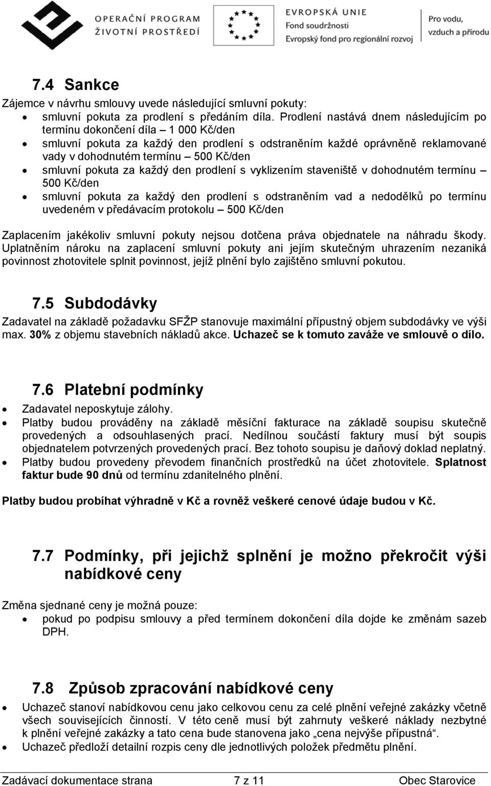 pokuta za každý den prodlení s vyklizením staveniště v dohodnutém termínu 500 Kč/den smluvní pokuta za každý den prodlení s odstraněním vad a nedodělků po termínu uvedeném v předávacím protokolu 500