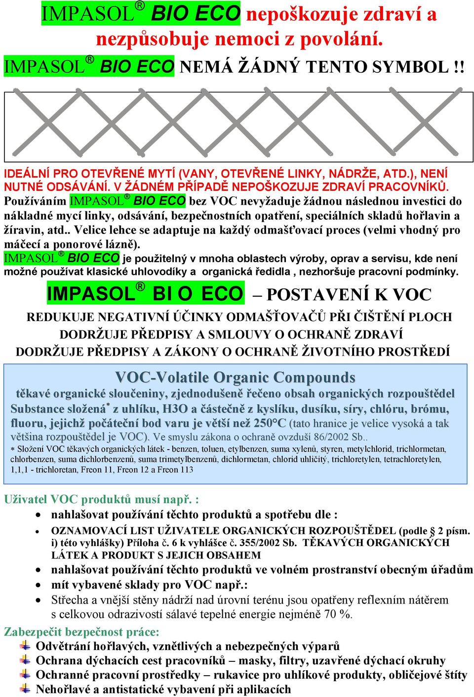 Používáním IMPASOL BIO ECO bez VOC nevyžaduje žádnou následnou investici do nákladné mycí linky, odsávání, bezpečnostních opatření, speciálních skladů hořlavin a žíravin, atd.