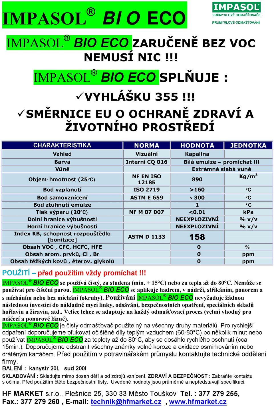 !! Vůně Extrémně slabá vůně Objem-hmotnost (25 C) NF EN ISO Kg/m 3 890 12185 Bod vzplanutí ISO 2719 >160 C Bod samovznícení ASTM E 659 >300 C Bod ztuhnutí emulze 1 C Tlak výparu (20 C) NF M 07 007 <0.