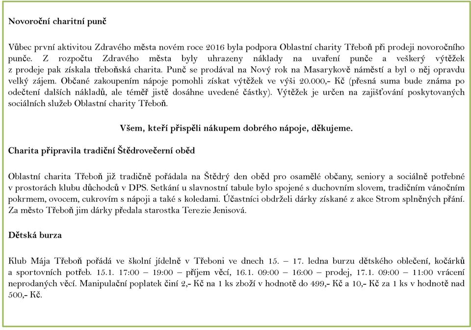 Punč se prodával na Nový rok na Masarykově náměstí a byl o něj opravdu velký zájem. Občané zakoupením nápoje pomohli získat výtěžek ve výši 20.