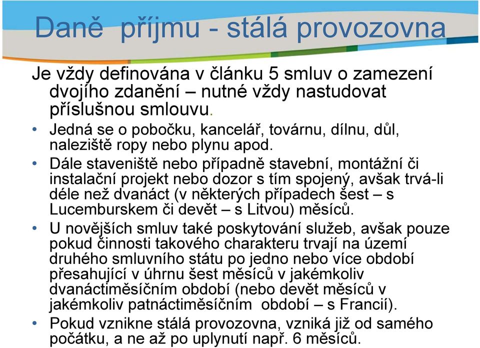 Dále staveniště nebo případně stavební, montážní či instalační projekt nebo dozor s tím spojený, avšak trvá-li déle než dvanáct (v některých případech šest s Lucemburskem či devět s Litvou) měsíců.