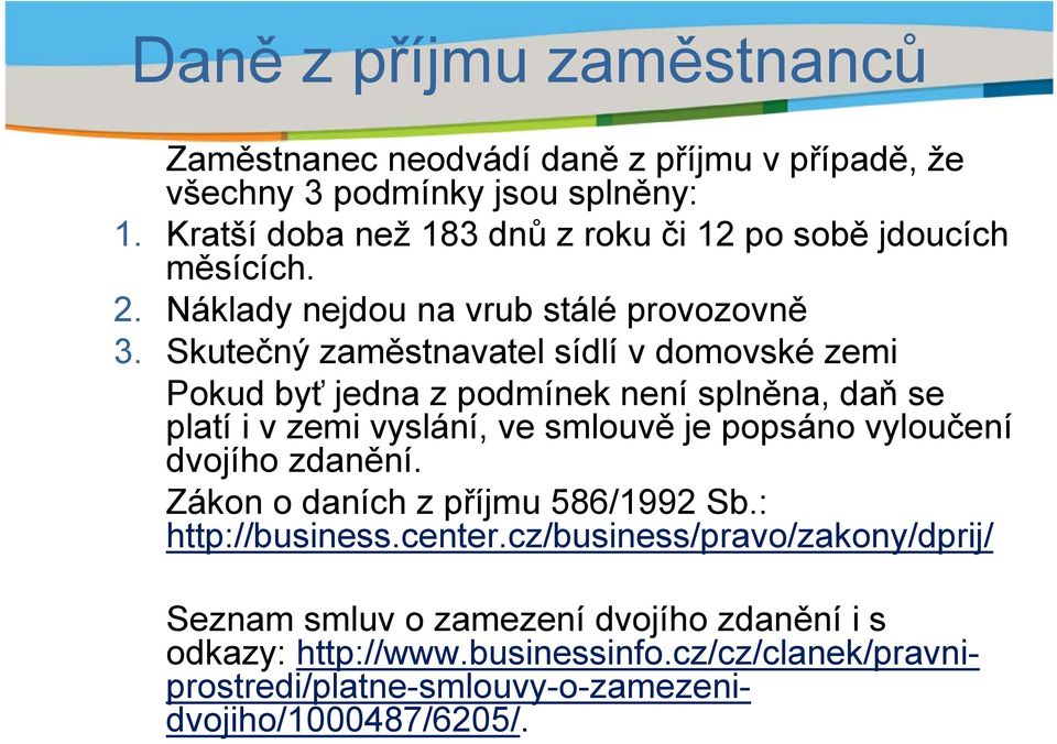 Skutečný zaměstnavatel sídlí v domovské zemi Pokud byť jedna z podmínek není splněna, daň se platí i v zemi vyslání, ve smlouvě je popsáno vyloučení dvojího