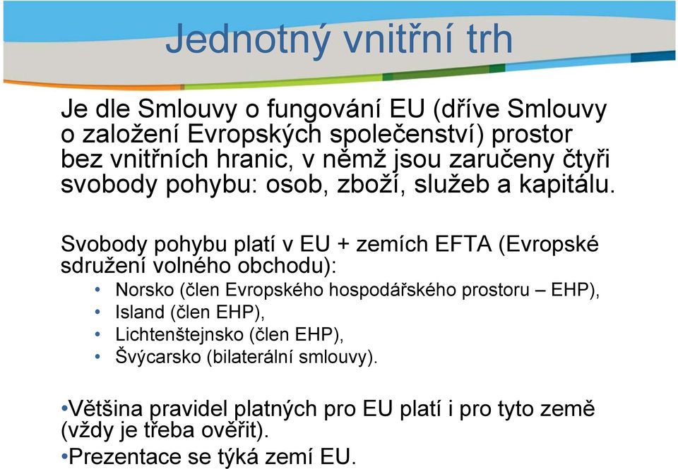 Svobody pohybu platí v EU + zemích EFTA (Evropské sdružení volného obchodu): Norsko (člen Evropského hospodářského prostoru EHP),