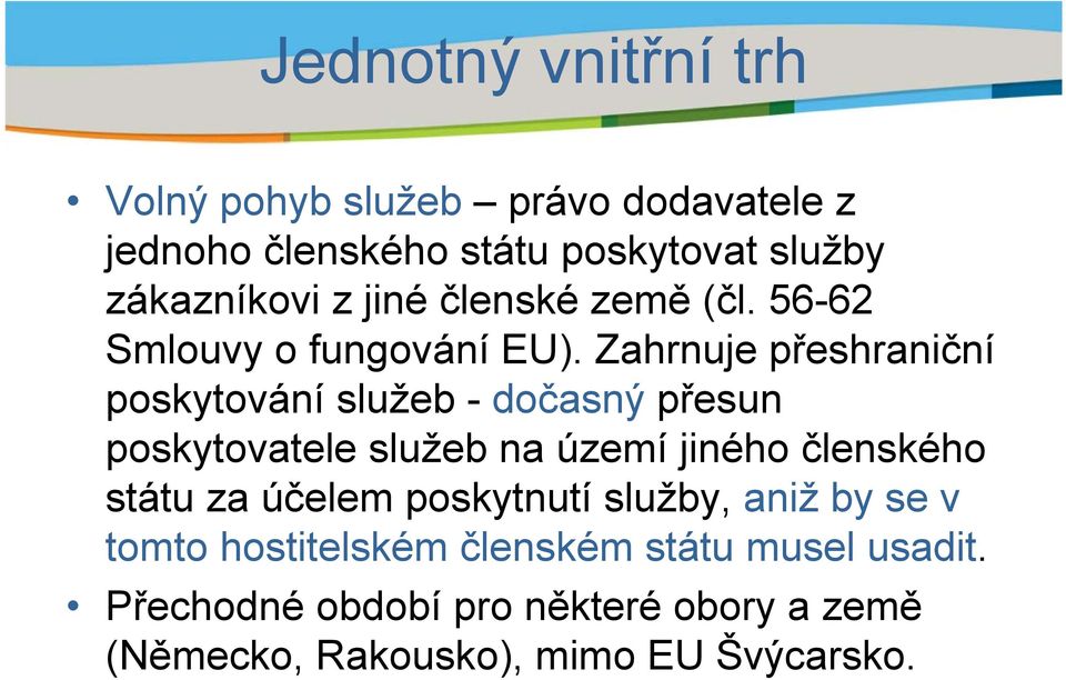 Zahrnuje přeshraniční poskytování služeb - dočasný přesun poskytovatele služeb na území jiného členského státu