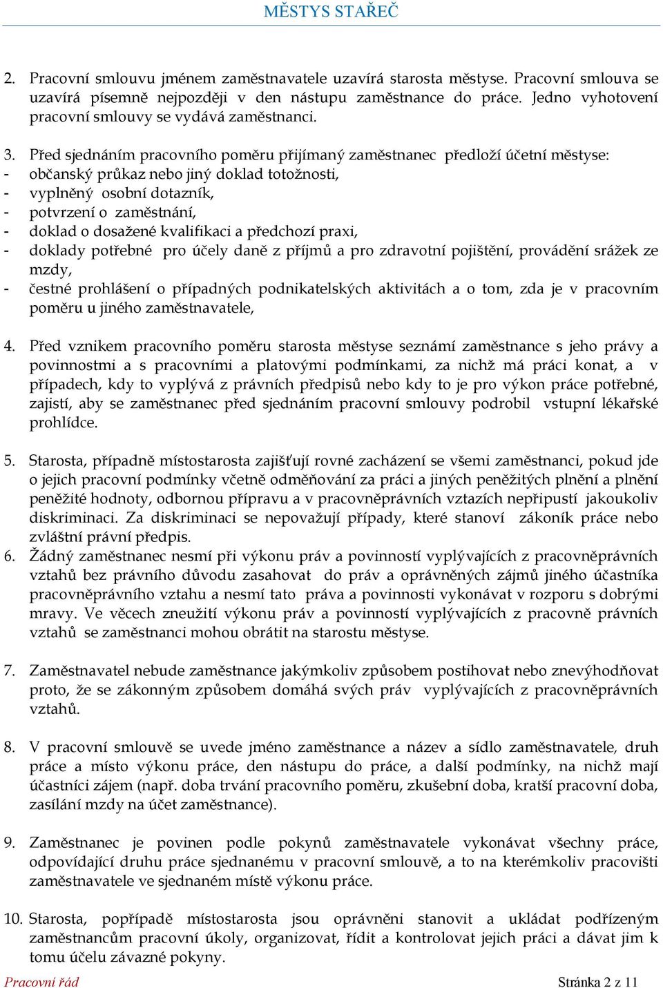 Před sjednáním pracovního poměru přijímaný zaměstnanec předloží účetní městyse: - občanský průkaz nebo jiný doklad totožnosti, - vyplněný osobní dotazník, - potvrzení o zaměstnání, - doklad o