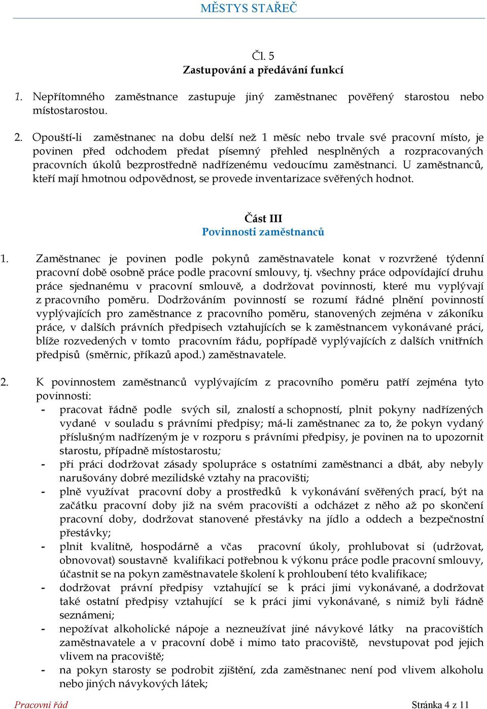 nadřízenému vedoucímu zaměstnanci. U zaměstnanců, kteří mají hmotnou odpovědnost, se provede inventarizace svěřených hodnot. Část III Povinnosti zaměstnanců 1.