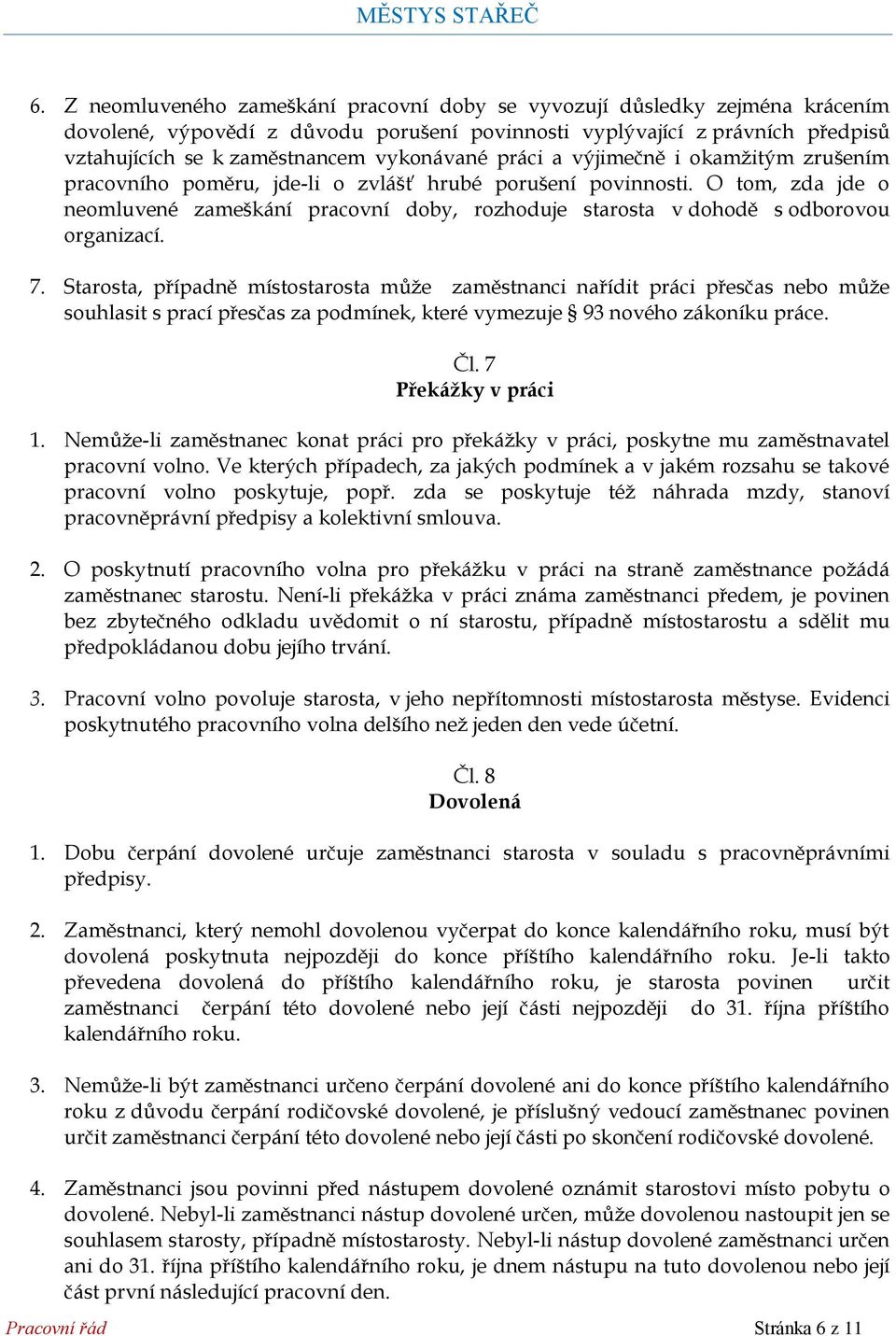 O tom, zda jde o neomluvené zameškání pracovní doby, rozhoduje starosta v dohodě s odborovou organizací. 7.