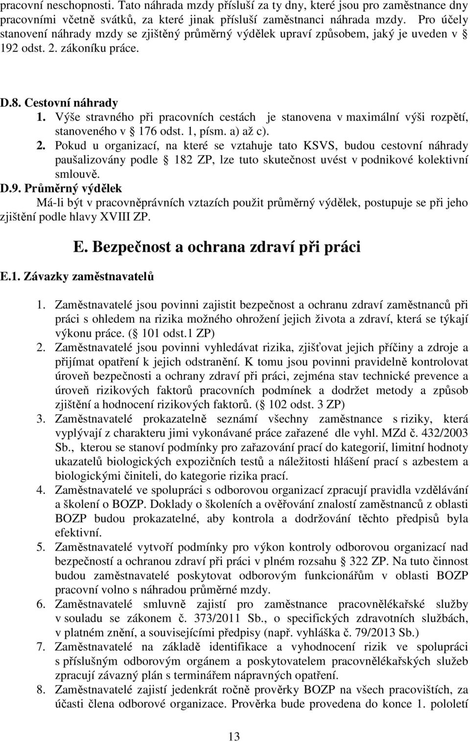 Výše stravného při pracovních cestách je stanovena v maximální výši rozpětí, stanoveného v 176 odst. 1, písm. a) až c). 2.