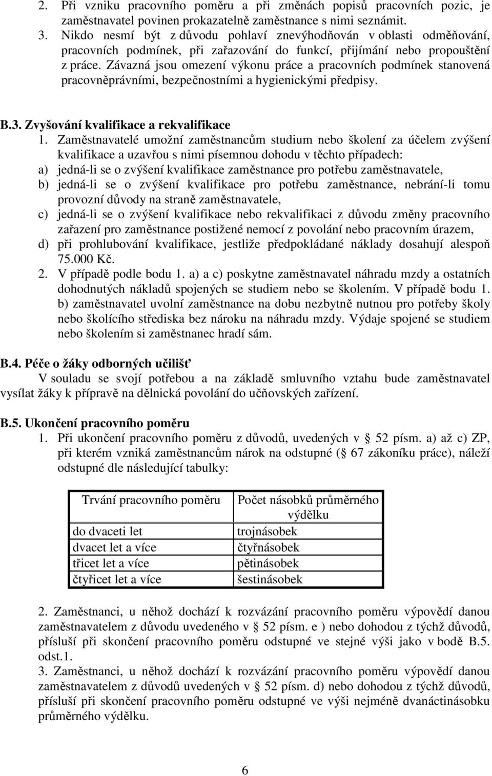 Závazná jsou omezení výkonu práce a pracovních podmínek stanovená pracovněprávními, bezpečnostními a hygienickými předpisy. B.3. Zvyšování kvalifikace a rekvalifikace 1.