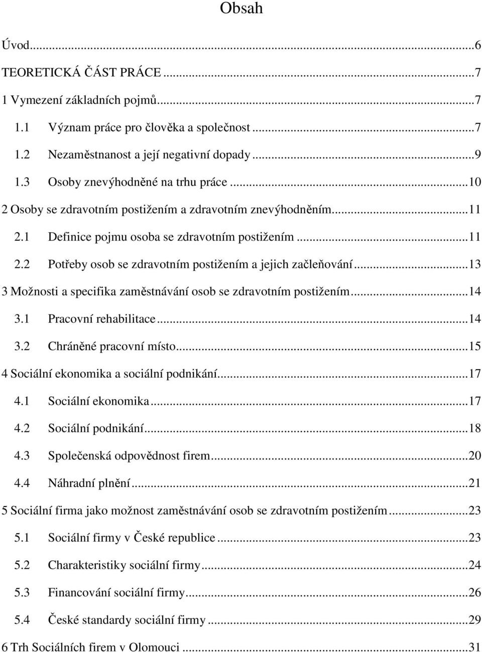 .. 13 3 Možnosti a specifika zaměstnávání osob se zdravotním postižením... 14 3.1 Pracovní rehabilitace... 14 3.2 Chráněné pracovní místo... 15 4 Sociální ekonomika a sociální podnikání... 17 4.