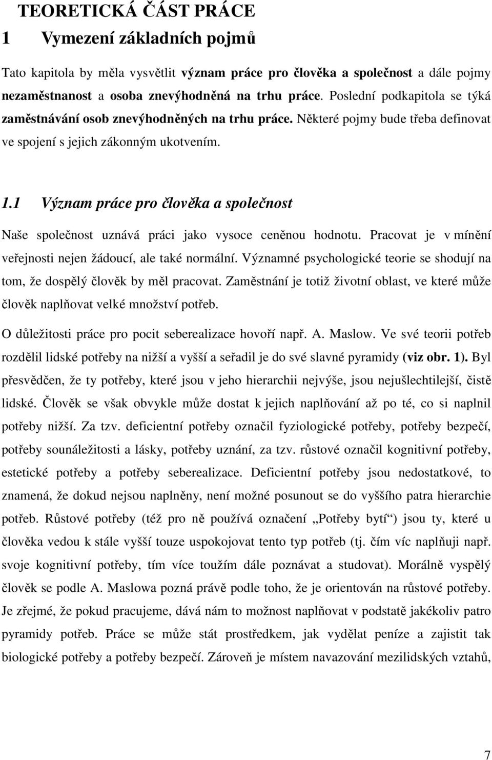 1 Význam práce pro člověka a společnost Naše společnost uznává práci jako vysoce ceněnou hodnotu. Pracovat je v mínění veřejnosti nejen žádoucí, ale také normální.