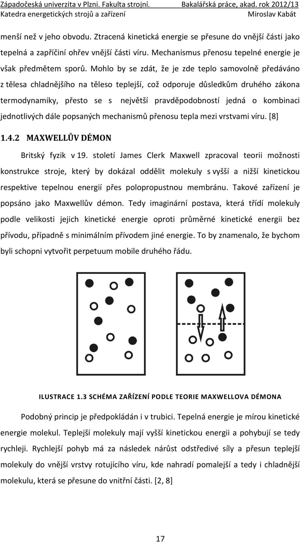 Mohlo by se zdát, že je zde teplo samovolně předáváno z tělesa chladnějšího na těleso teplejší, což odporuje důsledkům druhého zákona termodynamiky, přesto se s největší pravděpodobností jedná o