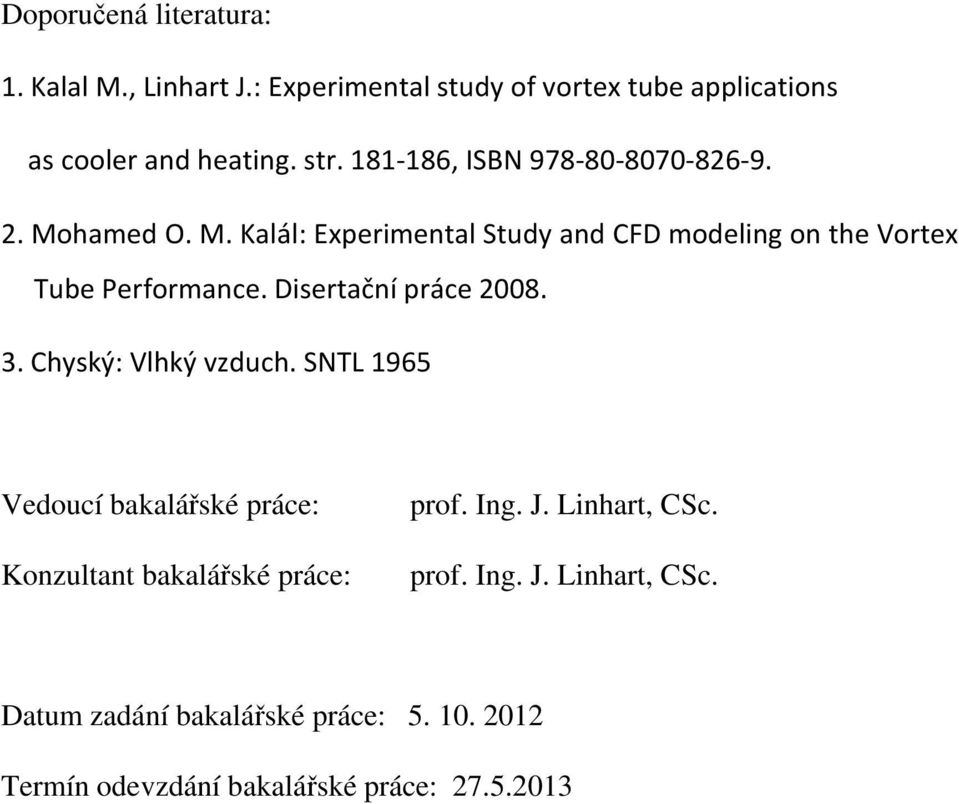 Disertační práce 2008. 3. Chyský: Vlhký vzduch. SNTL 1965 Vedoucí bakalářské práce: Konzultant bakalářské práce: prof. Ing. J.