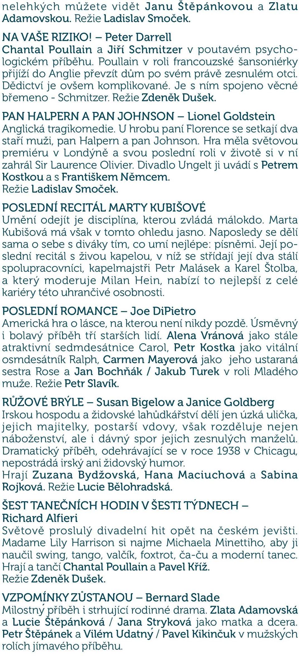 PAN HALPERN A PAN JOHNSON Lionel Goldstein Anglická tragikomedie. U hrobu paní Florence se setkají dva staří muži, pan Halpern a pan Johnson.