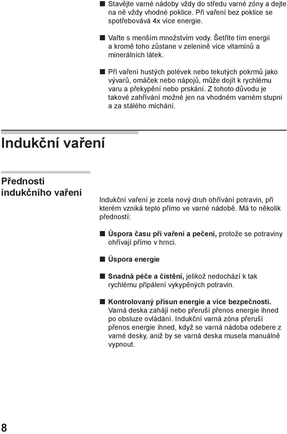 Při vaření hustých polévek nebo tekutých pokrmů jako vývarů, omáček nebo nápojů, může dojít k rychlému varu a překypění nebo prskání.