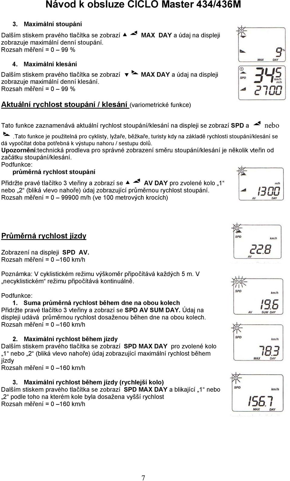 Rozsah měření = 0 99 % MAX DAY a údaj na displeji Aktuální rychlost stoupání / klesání (variometrické funkce) Tato funkce zaznamenává aktuální rychlost stoupání/klesání na displeji se zobrazí SPD a
