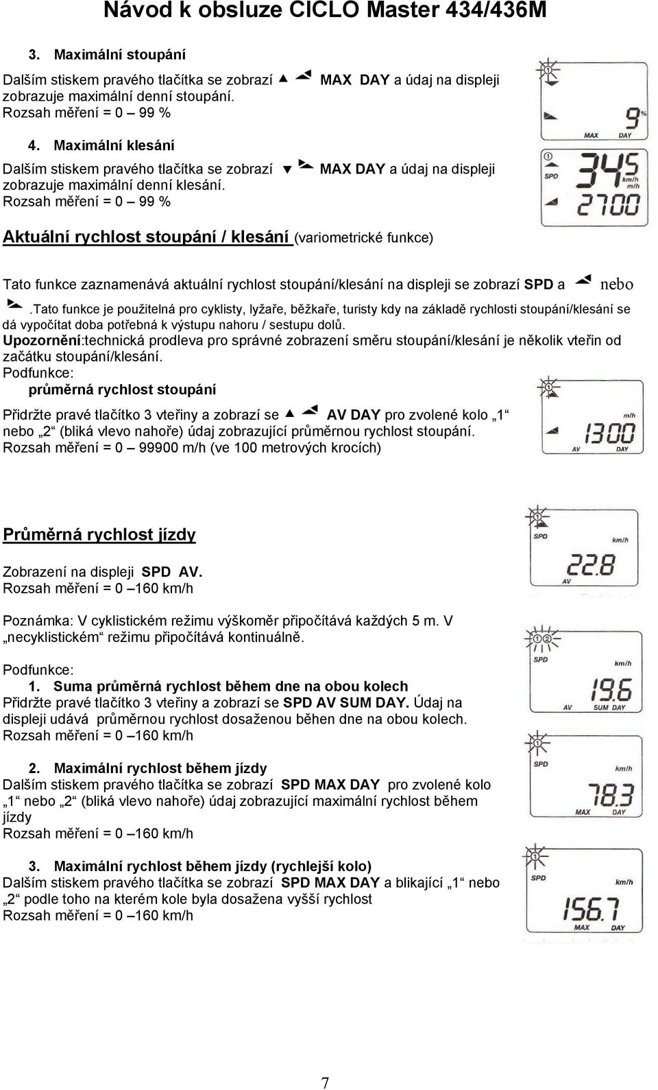 Rozsah měření = 0 99 % MAX DAY a údaj na displeji Aktuální rychlost stoupání / klesání (variometrické funkce) Tato funkce zaznamenává aktuální rychlost stoupání/klesání na displeji se zobrazí SPD a