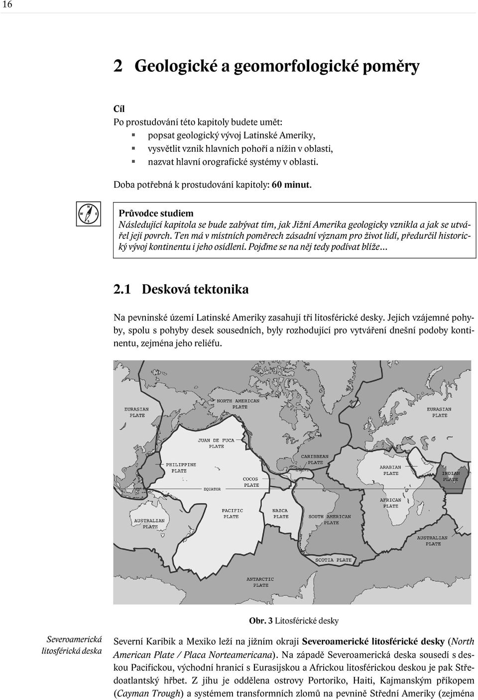 Průvodce studiem Následující kapitola se bude zabývat tím, jak Jižní Amerika geologicky vznikla a jak se utvářel její povrch.